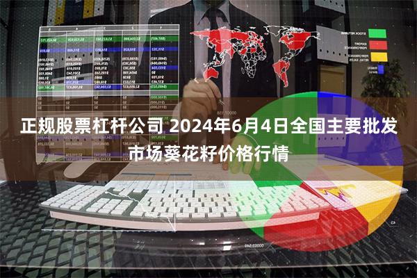 正规股票杠杆公司 2024年6月4日全国主要批发市场葵花籽价格行情