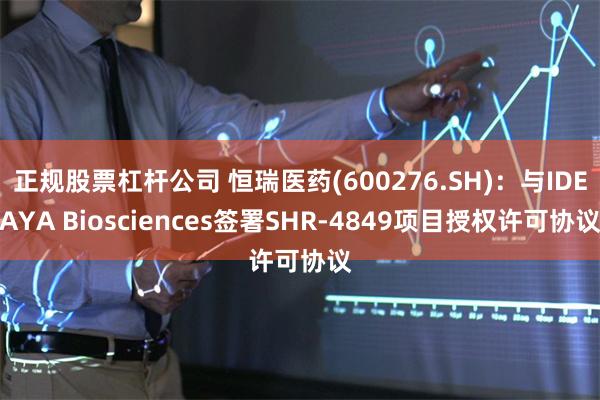 正规股票杠杆公司 恒瑞医药(600276.SH)：与IDEAYA Biosciences签署SHR-4849项目授权许可协议