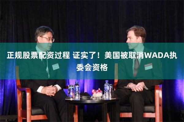 正规股票配资过程 证实了！美国被取消WADA执委会资格