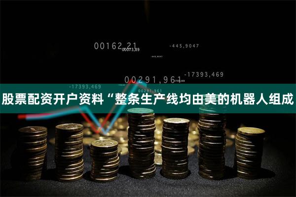 股票配资开户资料“整条生产线均由美的机器人组成