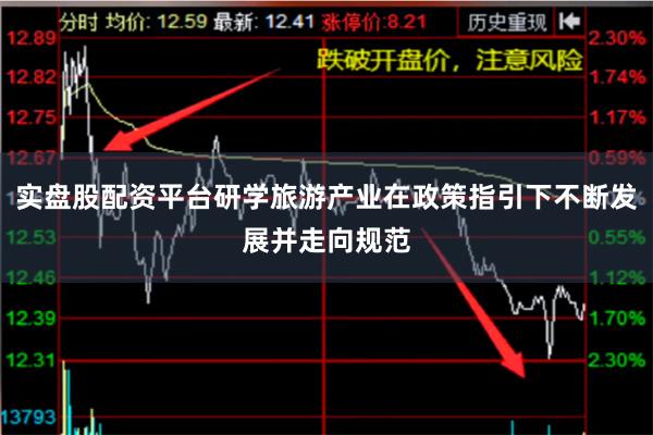 实盘股配资平台研学旅游产业在政策指引下不断发展并走向规范