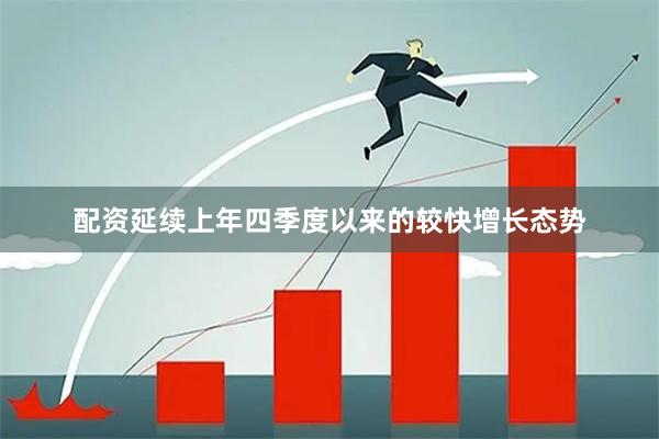 配资延续上年四季度以来的较快增长态势