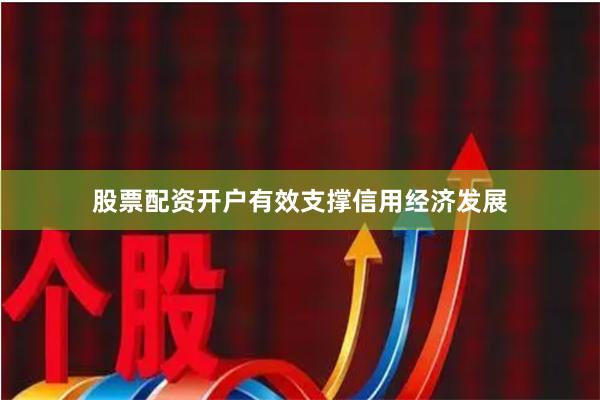 股票配资开户有效支撑信用经济发展